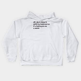 all i do is sleep and mind my business so if u hating on me u weird Kids Hoodie